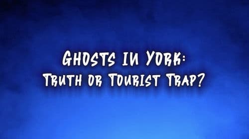 Ghosts In York: Truth or Tourist Trap